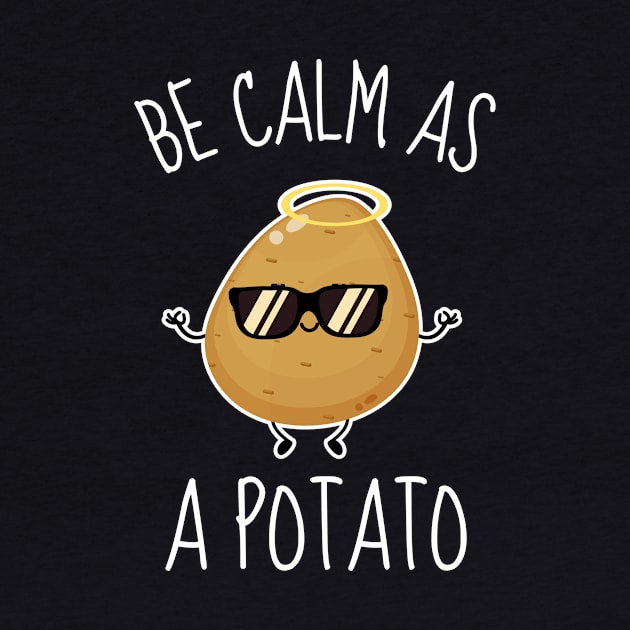 Be Calm As A Potato Funny by DesignArchitect